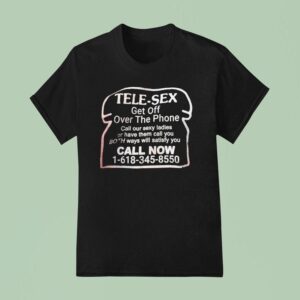 Tele Sex Get Of Over The Phone Call Our Sxy Ladies Or Have Them Call T Shirt