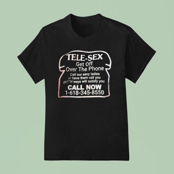 Tele Sex Get Of Over The Phone Call Our Sxy Ladies Or Have Them Call T Shirt