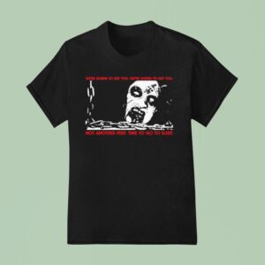 The Evil Dead We Re Going To Get You We Re Going To Get You Not Another Peep Time To Go To Sleep T Shirt