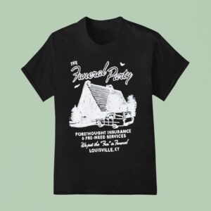The Funeral Party Forethought Insurance And Pre Need Services Louisville Ky Morgue T Shirt