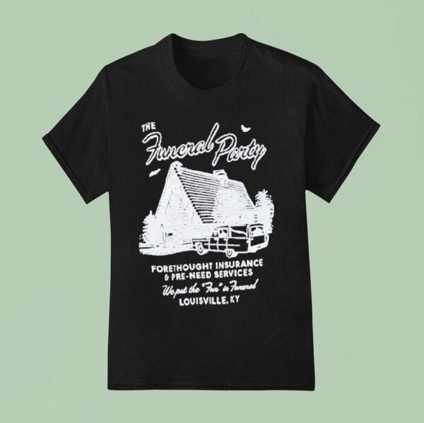 The Funeral Party Forethought Insurance And Pre Need Services Louisville Ky Morgue T Shirt