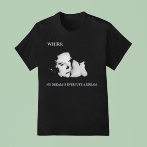 The Funeral Party Whirr No Dream Is Ever Just A Dream T Shirt