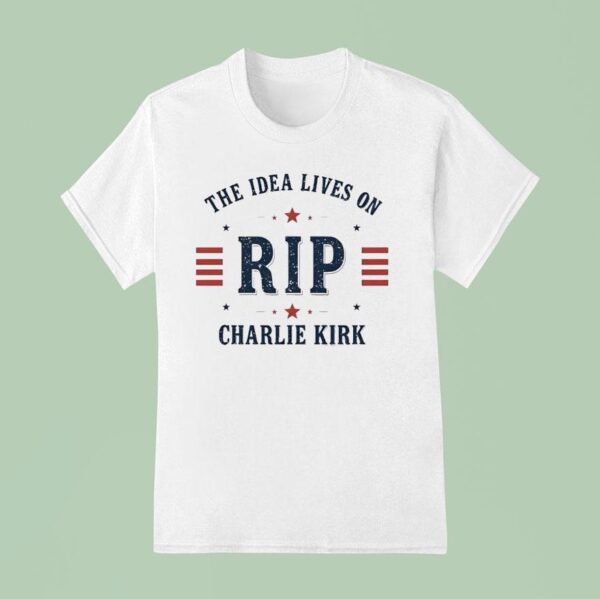 The Idea Lives On Rip Charlie Kirk T Shirt