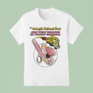 The Magic School Bus Just Went Through My Fuckin Dickhole T Shirt