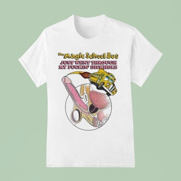 The Magic School Bus Just Went Through My Fuckin Dickhole T Shirt
