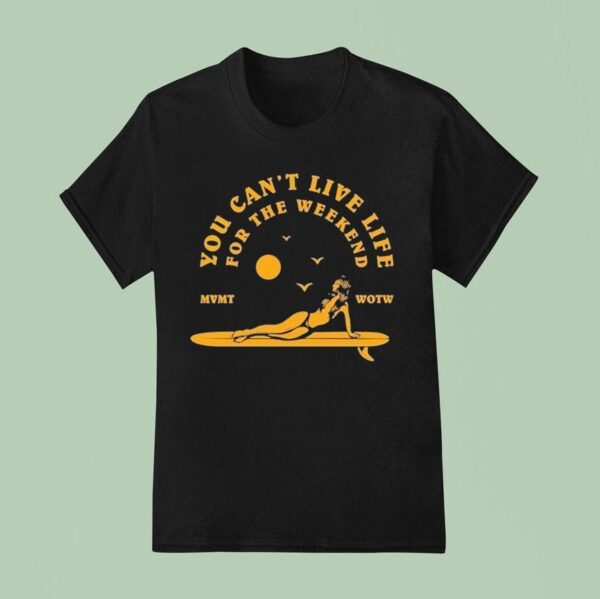The Movement You Can T Live Life For The Weekend Surfer T Shirt