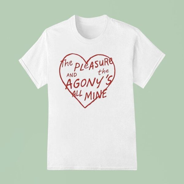 The Pleasure And The Agony S All Mine T Shirt