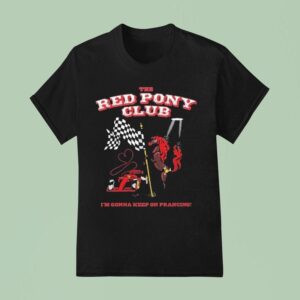 The Red Pony Club I M Gonna Keep On Prancing T Shirt