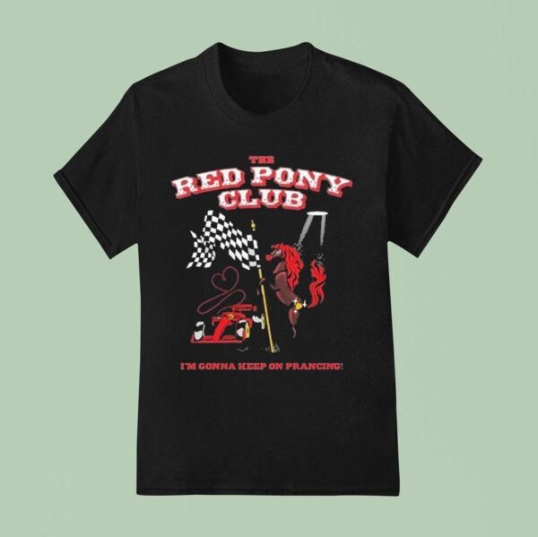The Red Pony Club I M Gonna Keep On Prancing T Shirt