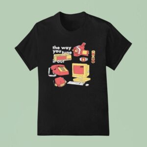 The Way You Tune It Ou T Shirt