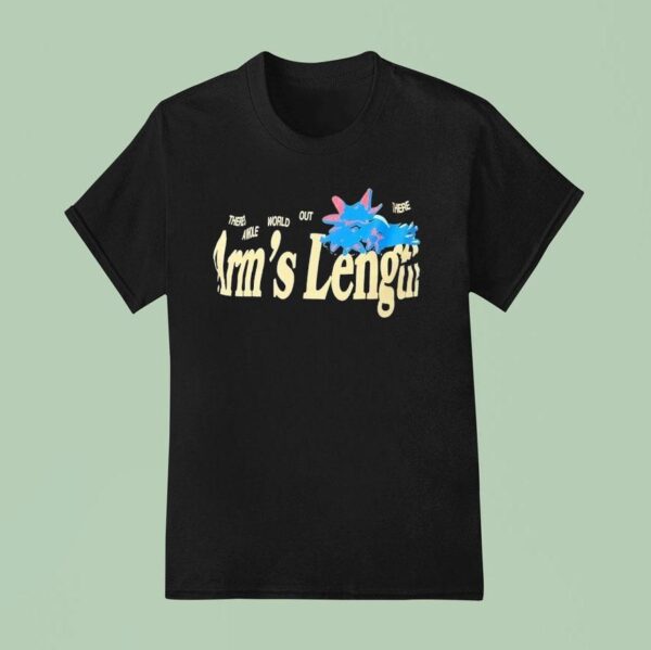 There S A Whole World Out There At Arm S Length T Shirt