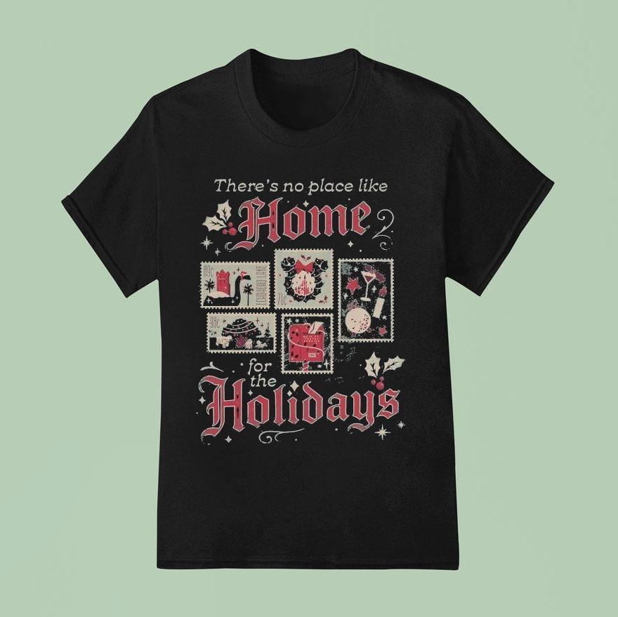 There S No Place Like Home For The Holidays T Shirt
