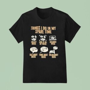 Things I Do In My Spare Time Collect Rocks Look At All My Rocks Research Rocks T Shirt