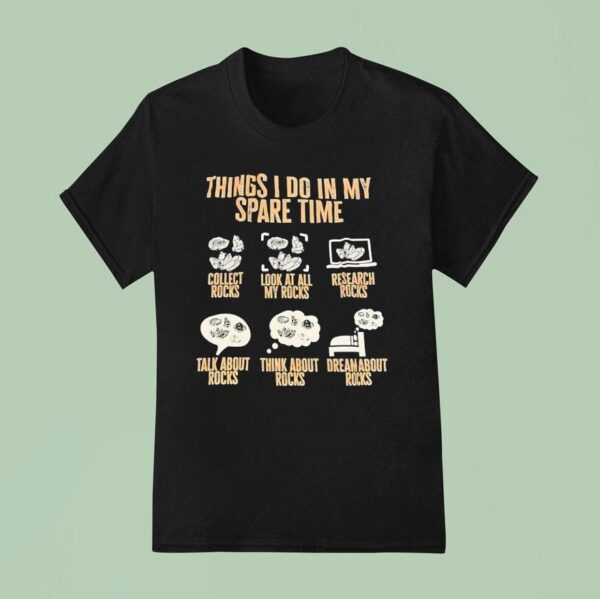 Things I Do In My Spare Time Collect Rocks Look At All My Rocks Research Rocks T Shirt