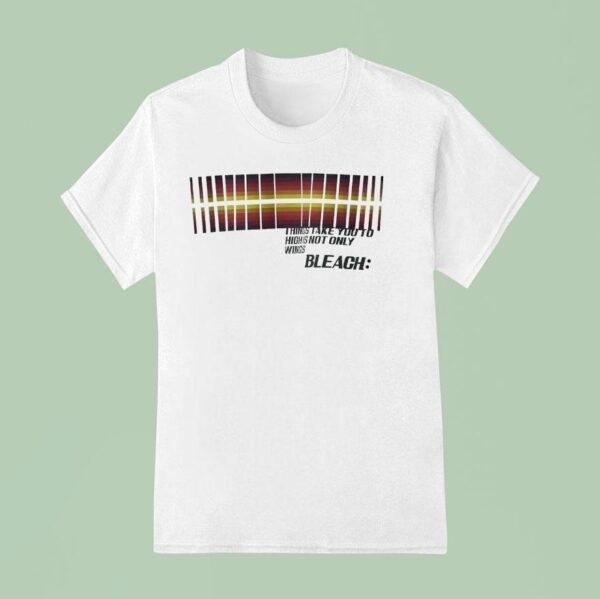 Things Take You To High Is Not Only Wings Bleach T Shirt