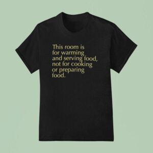 This Room Is For Warming And Serving Food Not For Cooking Or Preparing Food T Shirt