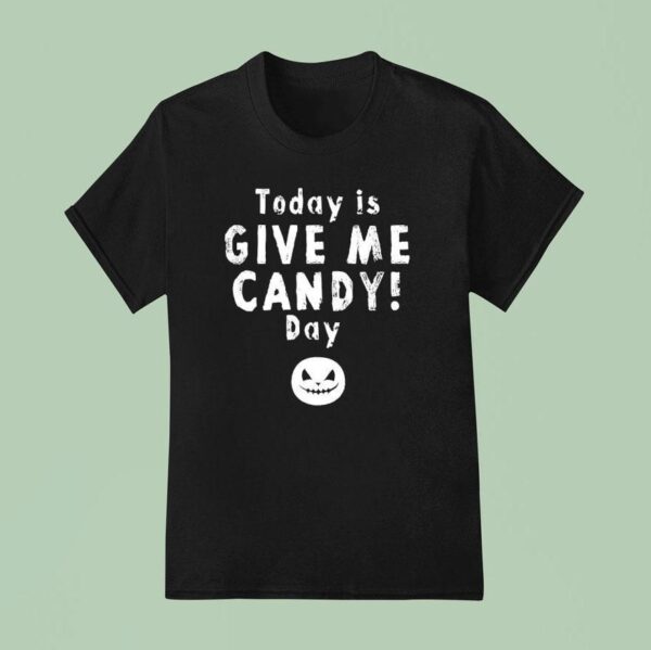 Today Is Give Me Candy Day Halloween T Shirt
