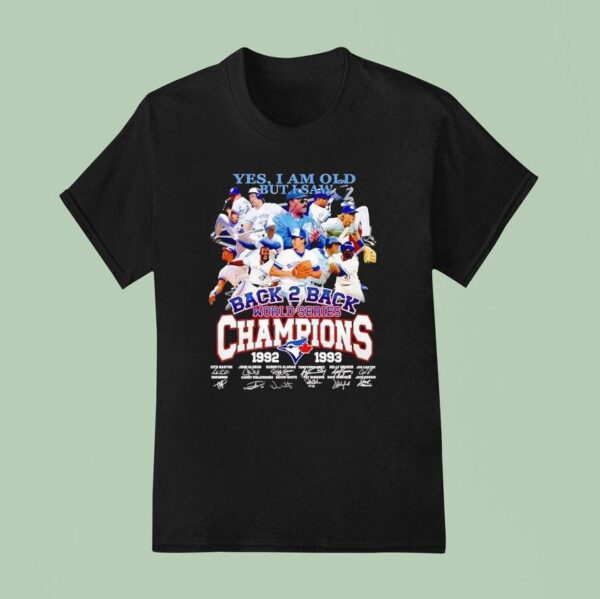 Toronto Blue Ray Yes I Am Old But I Saw Back Back World Series Champions Signatures T Shirt