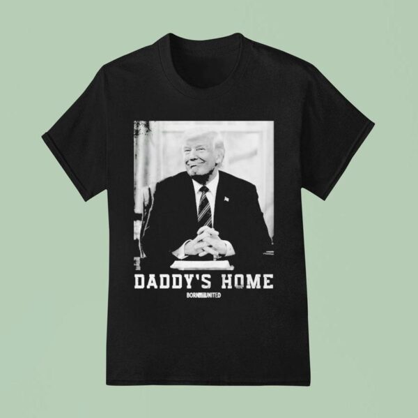 Trump Daddy S Home Born United T Shirt