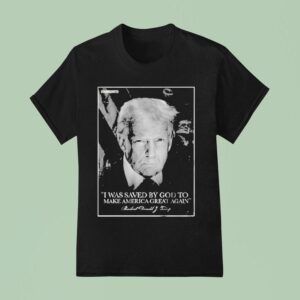 Trump I Was Saved By God To Make America Great Again Legend Born United T Shirt