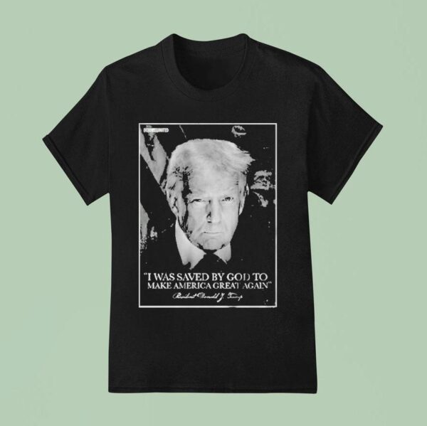 Trump I Was Saved By God To Make America Great Again Legend Born United T Shirt