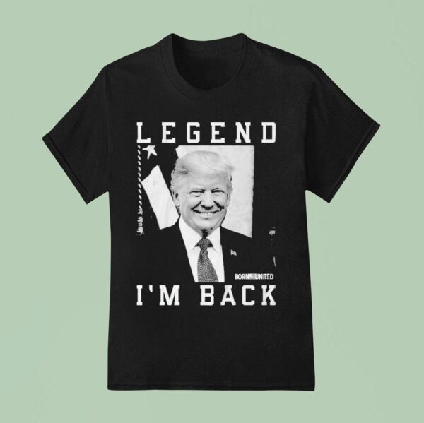 Trump Legend I M Back Born United T Shirt