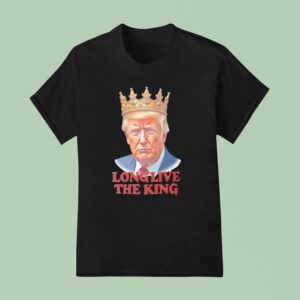 Trump Long Live The King T Shirt