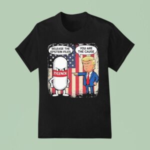 Trump Tylenol Release The Epstein Files You Are The Cause T Shirt