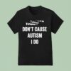 Tylenol Don T Cause Autism I Do T Shirt