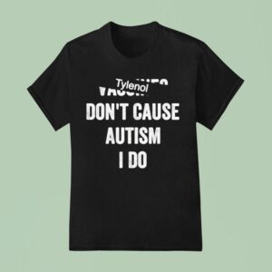 Tylenol Don T Cause Autism I Do T Shirt