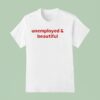 Unemployed And Beautiful T Shirt