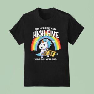 Unicorn Rainbow Some People Just Need A High Five In The Face With A Chair T Shirt