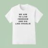 We Aim To Live Freedom And Die Like Charlie T Shirt