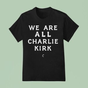 We Are All Charlie Kirk Turning Point Usa T Shirt