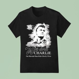 We Are Charlie Kirk Commemorative Get Married Have Kids Glorify Christ T Shirt