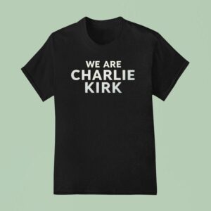 We Are Charlie Kirk T Shirt