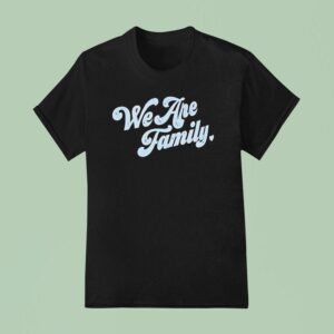 We Are Family T Shirt
