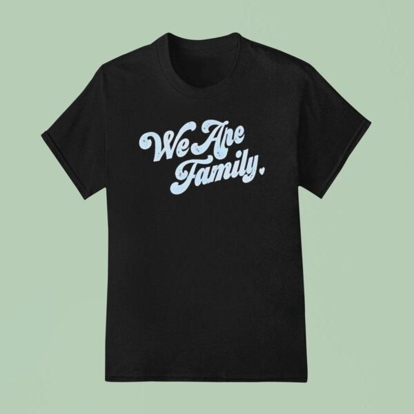 We Are Family T Shirt