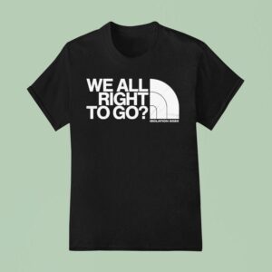 We Are Right To Go Isolation North The Face T Shirt
