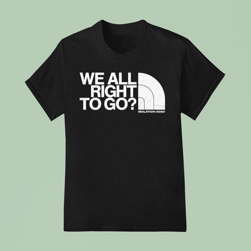 We Are Right To Go Isolation North The Face T Shirt