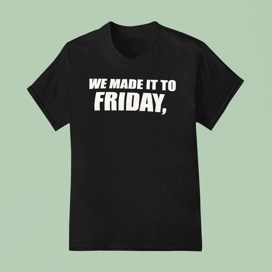 We Made It To Friday T Shirt