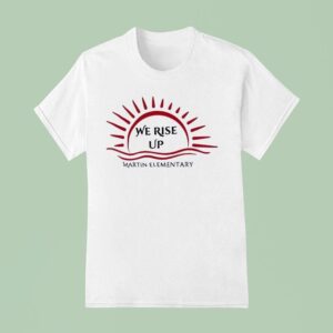 We Rise Up Martin Elementary T Shirt