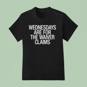 Wednesdays Are For The Waiver Claims T Shirt