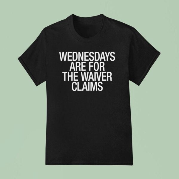 Wednesdays Are For The Waiver Claims T Shirt