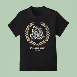 Well Done Good And Faithful Servant Charlie Kirk Rip T Shirt