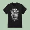When You Re My Princess My Face Is Your Throne Combat Iron T Shirt