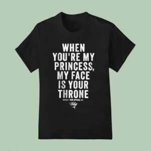 When You Re My Princess My Face Is Your Throne Combat Iron T Shirt
