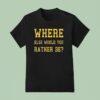 Where Else Would You Rather Be Minnesota T Shirt
