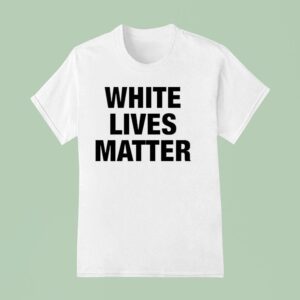 White Lives Matter T Shirt