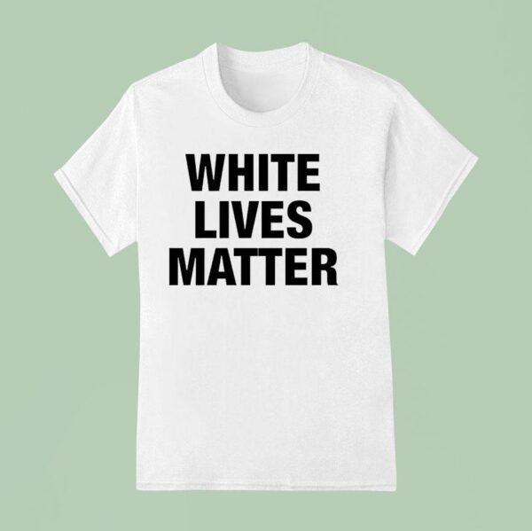 White Lives Matter T Shirt